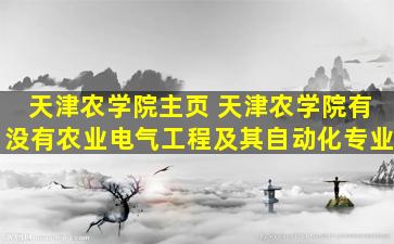 天津农学院主页 天津农学院有没有农业电气工程及其自动化专业